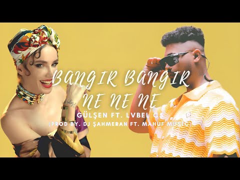 Gülşen ft. Lvbel C5 - Bangır Bangır  x Ne Ne Ne (MİX) (Prod by. DJ ŞahMeran ft. Mahuf Music)