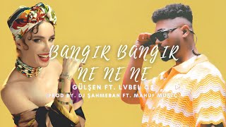 Gülşen ft. Lvbel C5 - Bangır Bangır  x Ne Ne Ne (MİX) (Prod by. DJ ŞahMeran ft. Mahuf Music) Resimi