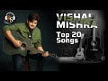Top 20 Songs Of Vishal Mishra