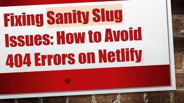 Fixing Sanity Slug Issues: How to Avoid 404 Errors on Netlify