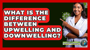 What Is The Difference Between Upwelling And Downwelling? - Earth Science Answers