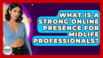 What Is A Strong Online Presence For Midlife Professionals? - Midlife Reset Coach