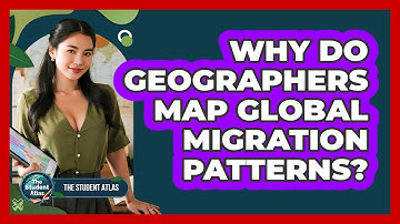 Why Do Geographers Map Global Migration Patterns?