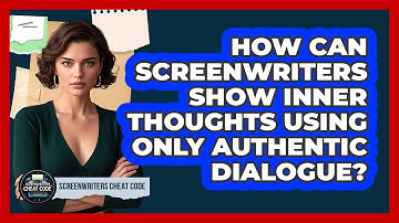 How Can Screenwriters Show Inner Thoughts Using Only Authentic Dialogue? - Screenwriter