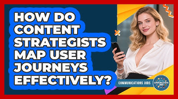 How Do Content Strategists Map User Journeys Effectively? - Communications Jobs