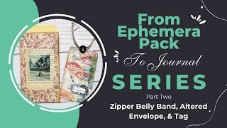 From Ephemera Pack to Journal Series Part 2 | Zipper Belly Band, Altered Envelope, and Tag