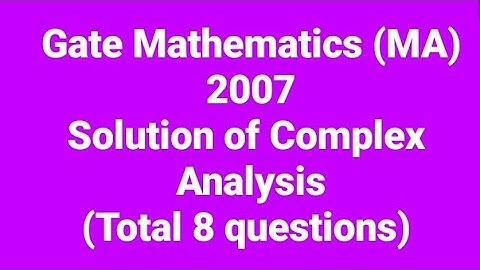 Complete solution of Gate mathematics (MA) 2007 Complex Analysis. Solution of complex analysis.
