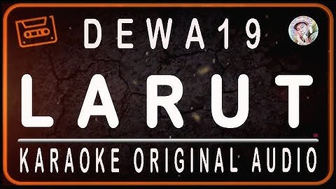 DEWA 19- LARUT - KARAOKE ORIGINAL AUDIO