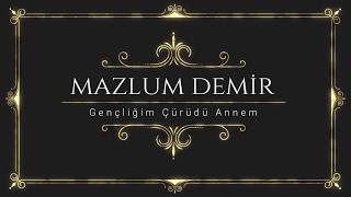 Gençliğim Çürüdü Annem Mazlum Demir
