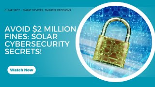 Avoid $2 Million Fines: Solar Cybersecurity Secrets!