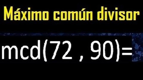 mcd 72 y 90 , maximo comun divisor , como se halla , ejemplos