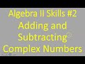 Algebra II Skills #2: Adding and Subtracting Complex Numbers