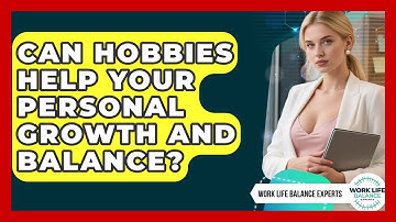 Can Hobbies Help Your Personal Growth And Balance? - Work Life Balance Experts