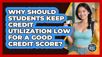Why Should Students Keep Credit Utilization Low For A Good Credit Score? - Student Score Builder