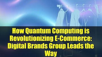 How Quantum Computing is Revolutionizing E-Commerce: Digital Brands Group Leads the Way