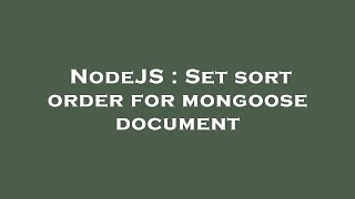 NodeJS : Set sort order for mongoose document
