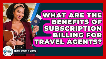 What Are The Benefits Of Subscription Billing For Travel Agents? - Travel Agents Playbook