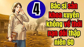 Tập 4 |Bác sĩ sản khoa xuyên không về thời nạn đói thập niên 60