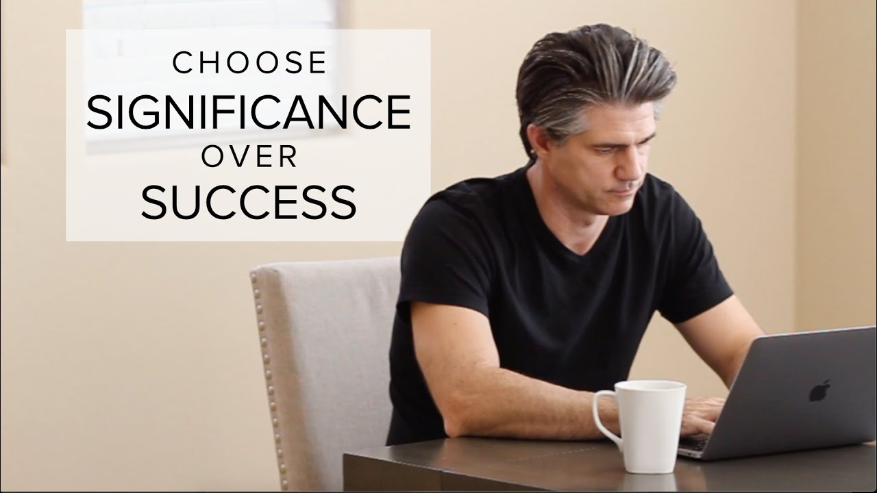 Stop Chasing Success. Seek Significance - YouTube