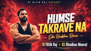 Humse Takrave Na || Edm Roadshow Remix || Dj Ritik Raj × Dj Dhadkan Meerut
