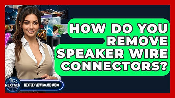How Do You Remove Speaker Wire Connectors? - NextGen Viewing and Audio