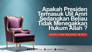 Apakah Presiden Termasuk Ulil Amri? - Ustadz Umar Baladraf, M.Pd.I