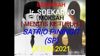 BENARKAH Ir. SOEKARNO MOKSA ( MENITIS KE TUBUH ) SATRIO PININGIT (SP) DI THN 2021