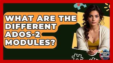 What Are The Different ADOS-2 Modules? - Answers About Autism