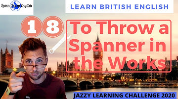 THROW A SPANNER IN THE WORKS - LEARN REAL BRITISH ENGLISH - 31 DAY JAZZY ENGLISH WORD CHALLENGE 2020