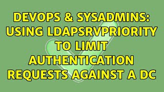 DevOps & SysAdmins: Using LdapSrvPriority to limit authentication requests against a DC Profile