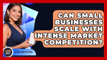 Can Small Businesses Scale With Intense Market Competition? - Latino Start Up Space
