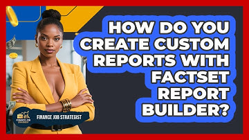 How Do You Create Custom Reports With FactSet Report Builder? - Finance Job Strategist