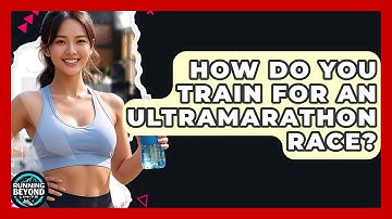 How Do You Train For An Ultramarathon Race? - Running Beyond Limits