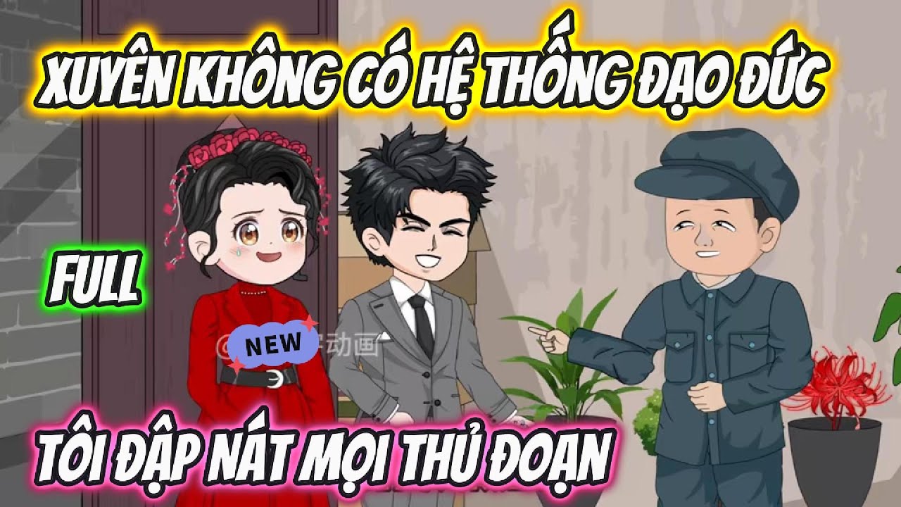Xuyên Không Có Hệ Thống Đạo Đức Tôi Đập Nát Mọi Thủ Đoạn Full 1-14 | Phan Vietsub