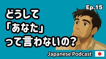 EP.15 日本語はどうしてあなたと言わないの？【日本語ポッドキャスト】