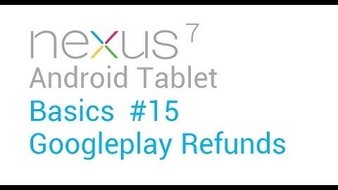 Google Nexus 7 Tips - Basics: #15 Googleplay Refunds