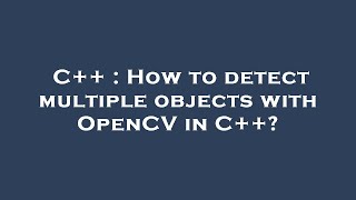 C++ : How to detect multiple objects with OpenCV in C++?