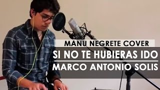 SI NO TE HUBIERAS IDO / COVER / MANU NEGRETE chords