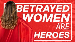 Betrayed Women Are Heroes