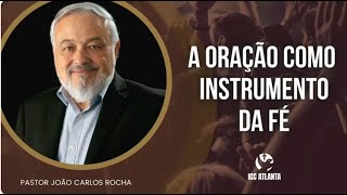 A Oração Como Instrumento Da Fé - Pastor Joao Carlos Rocha