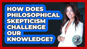 How Does Philosophical Skepticism Challenge Our Knowledge? - Philosophy Beyond