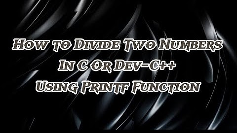 How to Divide Two Numbers In C Or Dev-C++ | Using Printf Function | The C-JouRney