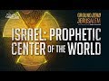 Israel: The Prophetic Center of the World