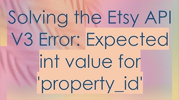 Solving the Etsy API V3 Error: Expected int value for 