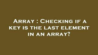 Array : Checking if a key is the last element in an array?