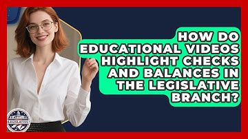How Do Educational Videos Highlight Checks and Balances in the Legislative Branch?