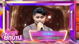 น้ำตาอีสาน - เพลง บ้านลูกรักลูกชัง | ไมค์ยกบ้าน