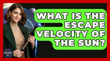 What Is The Escape Velocity Of The Sun? - Astronomy Made Simple