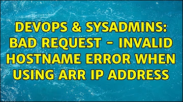DevOps & SysAdmins: Bad request - Invalid Hostname Error when using ARR IP address (2 Solutions!!)