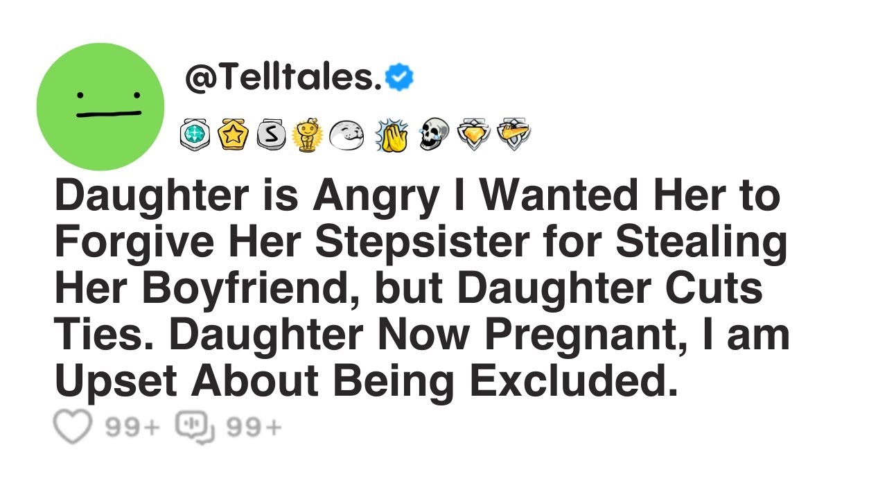 Daughter is Angry I Wanted Her to Forgive Her Stepsister for Stealing Her Boyfriend, but Daughter...